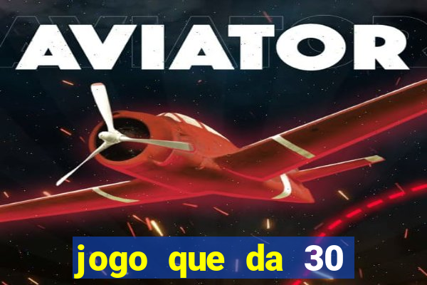 jogo que da 30 reais de bonus