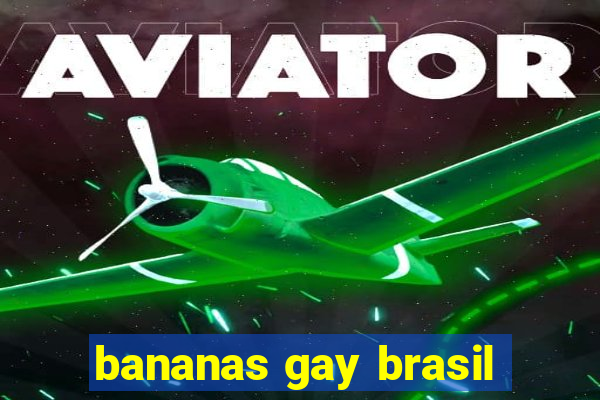 bananas gay brasil