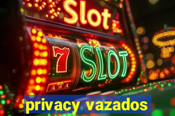 privacy vazados