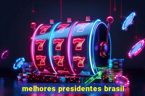 melhores presidentes brasil