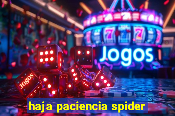 haja paciencia spider