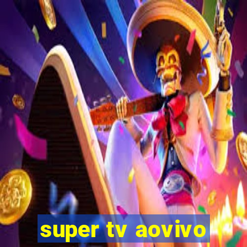 super tv aovivo