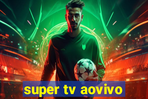 super tv aovivo