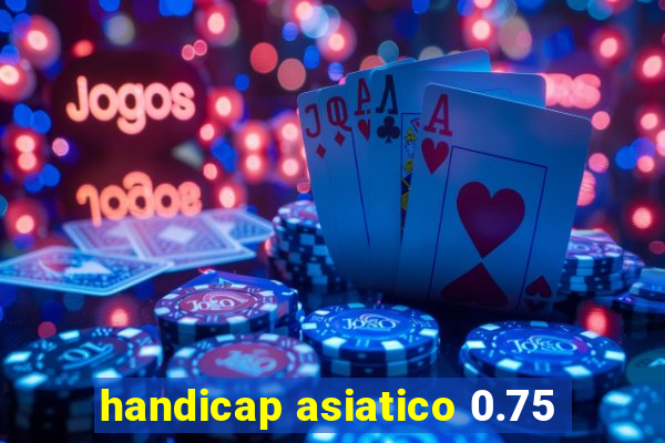 handicap asiatico 0.75