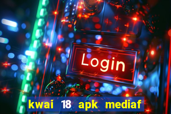 kwai 18 apk mediaf  re