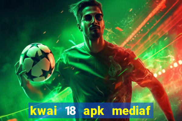 kwai 18 apk mediaf  re