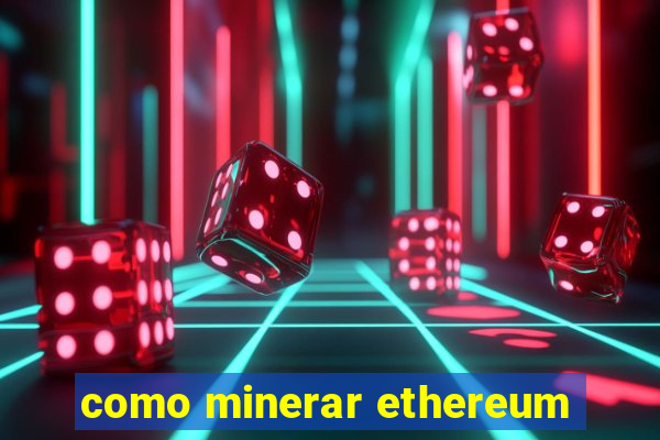 como minerar ethereum