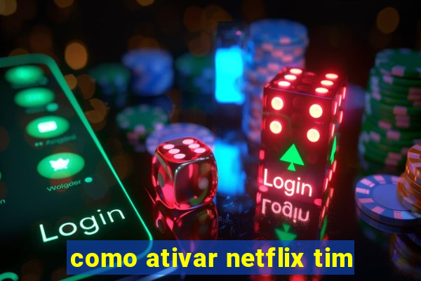 como ativar netflix tim