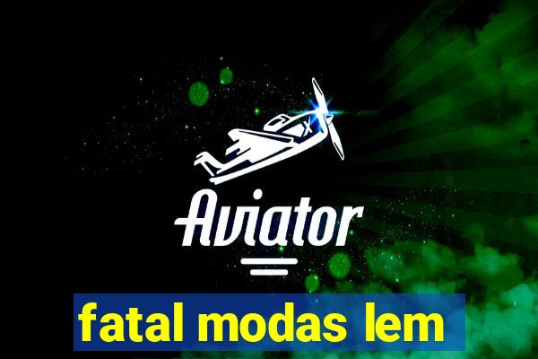 fatal modas lem