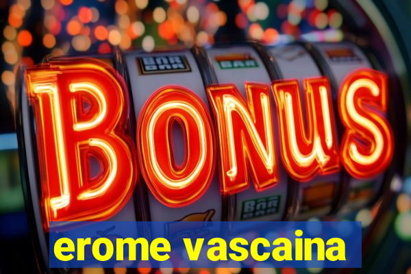erome vascaina