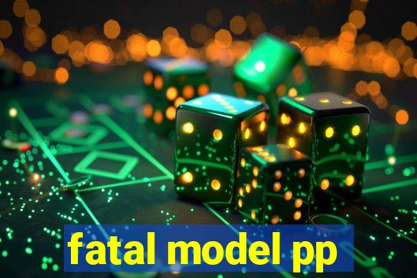 fatal model pp