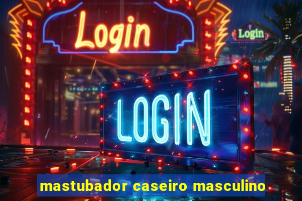 mastubador caseiro masculino