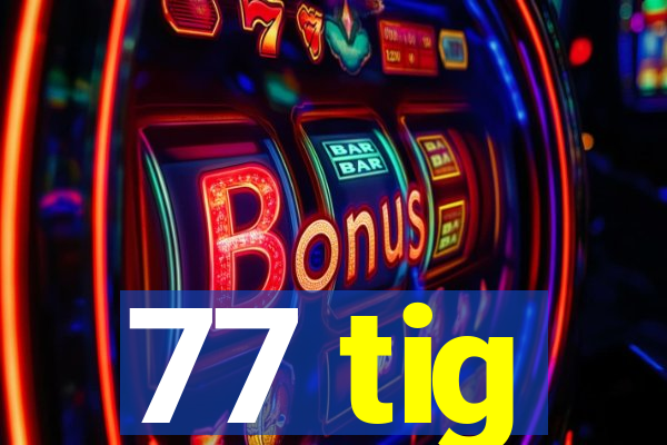 77 tig