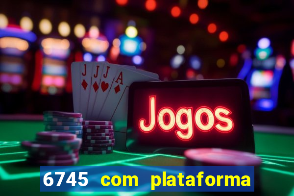 6745 com plataforma de jogos