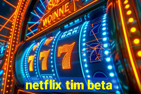 netflix tim beta