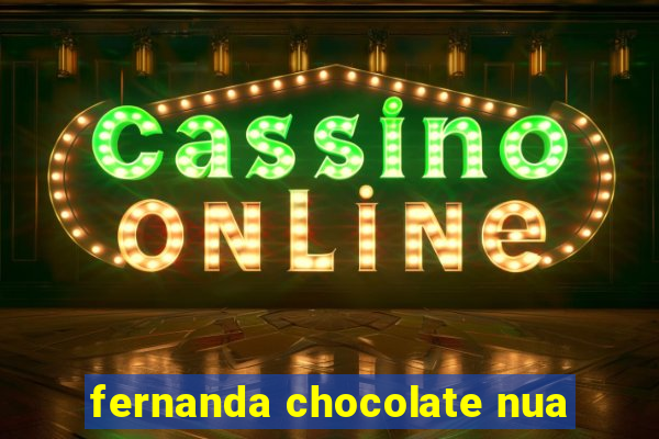 fernanda chocolate nua