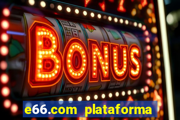 e66.com plataforma de jogos