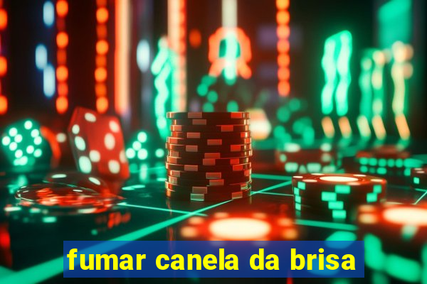 fumar canela da brisa