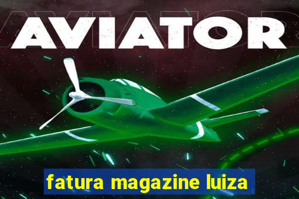 fatura magazine luiza