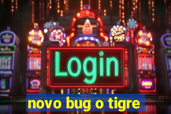 novo bug o tigre