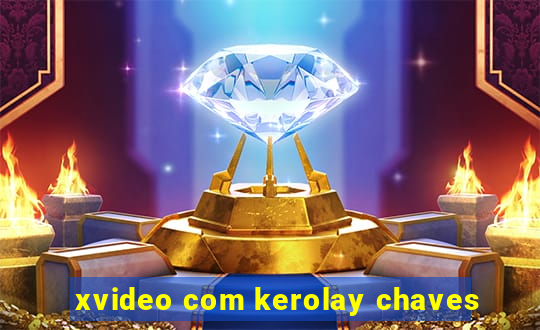 xvideo com kerolay chaves