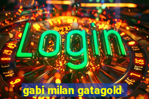 gabi milan gatagold