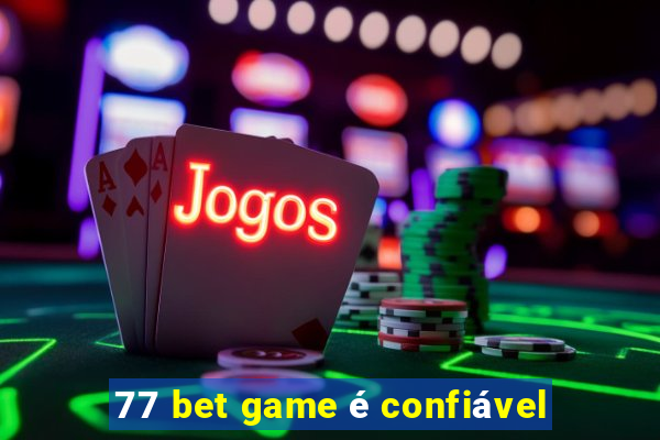 77 bet game é confiável