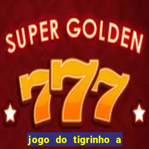 jogo do tigrinho a partir de r$ 5