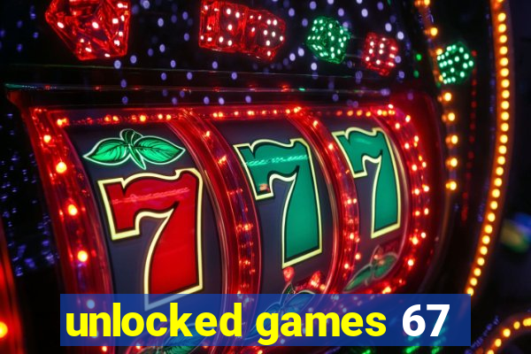 unlocked games 67