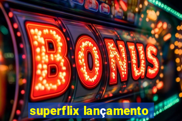 superflix lançamento