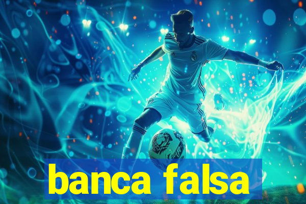 banca falsa