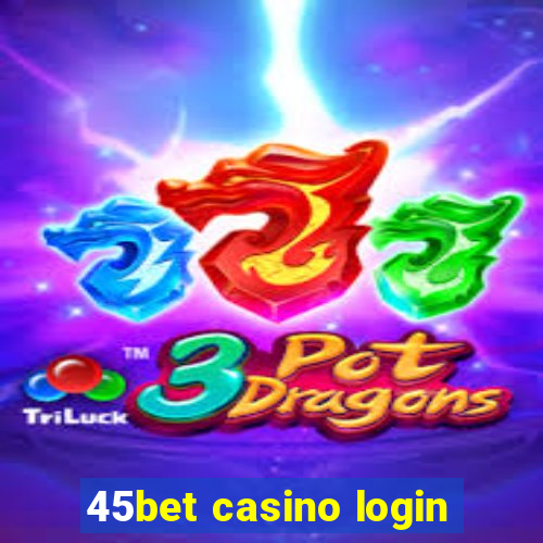 45bet casino login