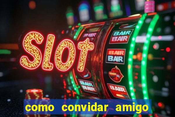 como convidar amigo estrela bet