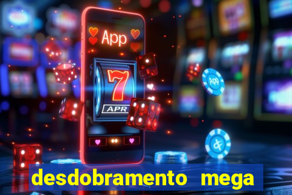 desdobramento mega sena 28 dezenas