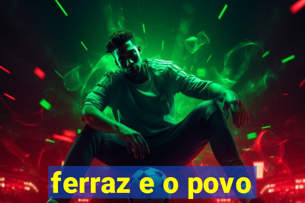 ferraz e o povo