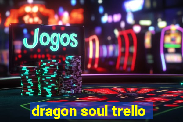 dragon soul trello