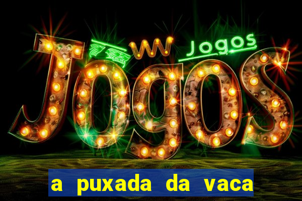 a puxada da vaca do jogo do bicho