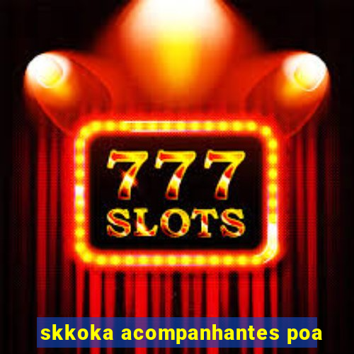 skkoka acompanhantes poa