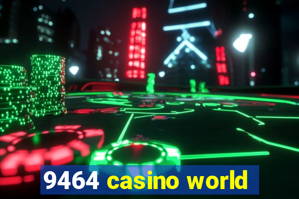 9464 casino world