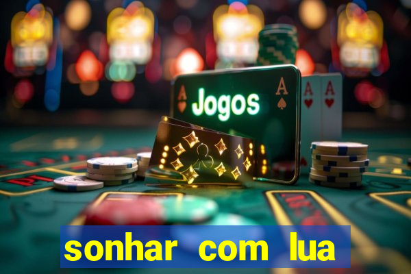 sonhar com lua jogo do bicho