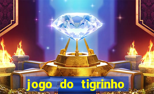 jogo do tigrinho que ganha dinheiro no cadastro