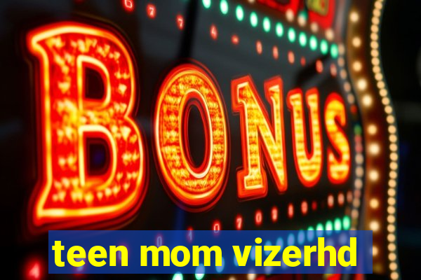 teen mom vizerhd