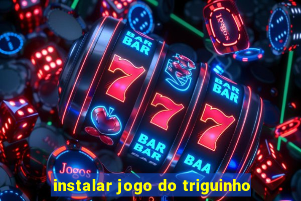 instalar jogo do triguinho