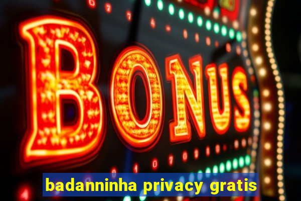 badanninha privacy gratis