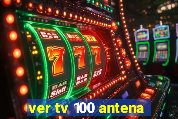 ver tv 100 antena