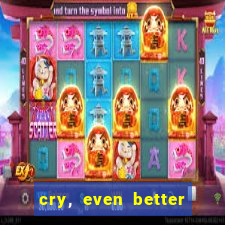 cry, even better if you beg
