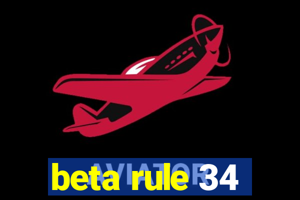 beta rule 34