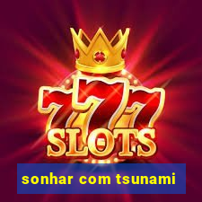 sonhar com tsunami