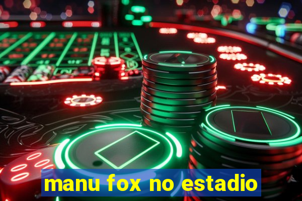 manu fox no estadio