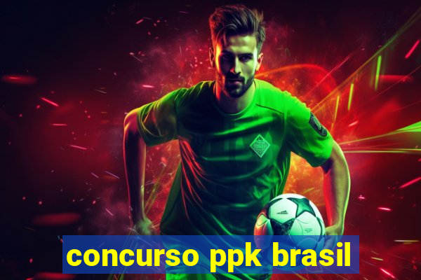 concurso ppk brasil